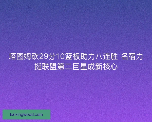 塔图姆砍29分10篮板助力八连胜 名宿力挺联盟第二巨星成新核心