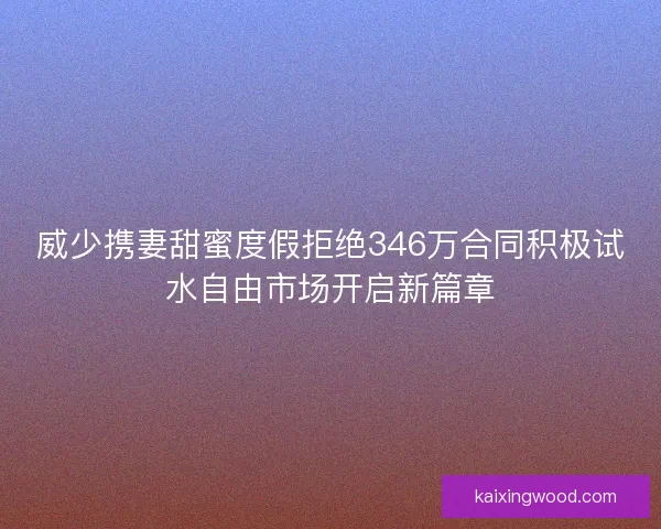 威少携妻甜蜜度假拒绝346万合同积极试水自由市场开启新篇章