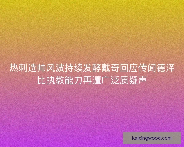 热刺选帅风波持续发酵戴奇回应传闻德泽比执教能力再遭广泛质疑声